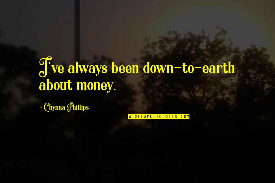 It Not Always About The Money Quotes By Chynna Phillips: I've always been down-to-earth about money.