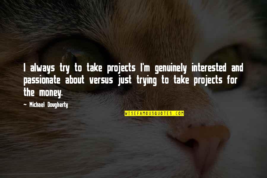 It Not Always About The Money Quotes By Michael Dougherty: I always try to take projects I'm genuinely