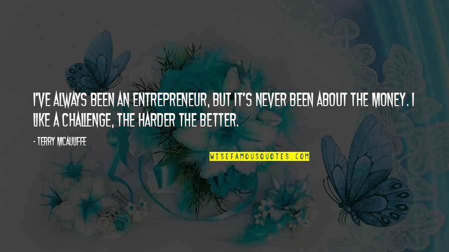 It Not Always About The Money Quotes By Terry McAuliffe: I've always been an entrepreneur, but it's never