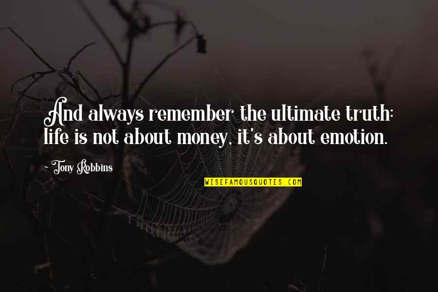 It Not Always About The Money Quotes By Tony Robbins: And always remember the ultimate truth: life is