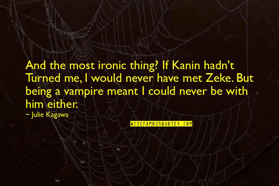 It Not Being Meant To Be Quotes By Julie Kagawa: And the most ironic thing? If Kanin hadn't