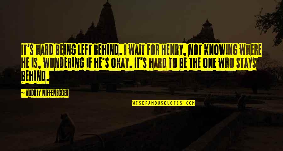 It Not Being Okay Quotes By Audrey Niffenegger: It's hard being left behind. I wait for