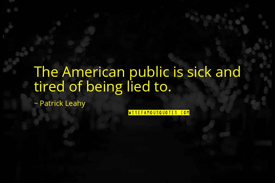 It Not Being Okay Quotes By Patrick Leahy: The American public is sick and tired of