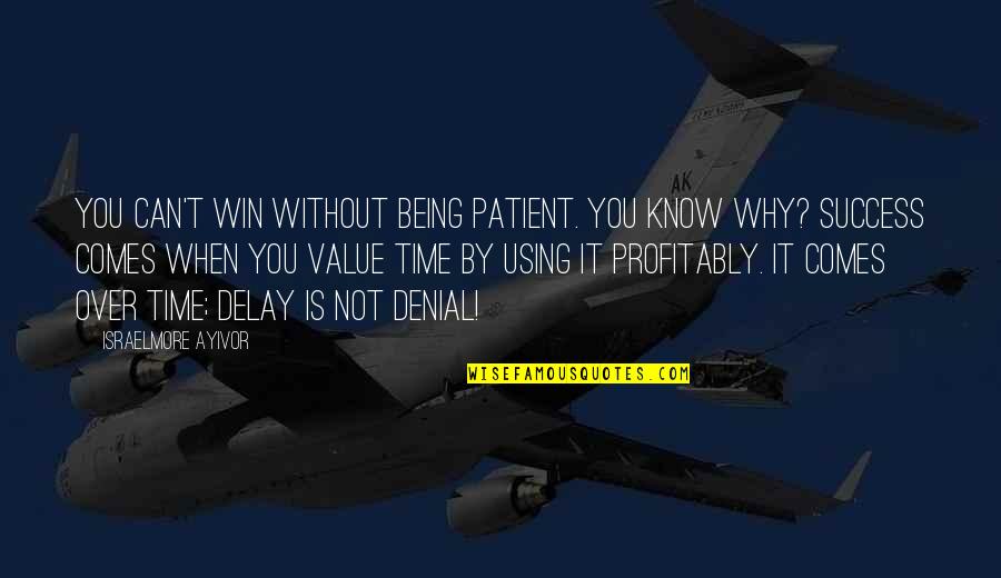 It Not Being Over Quotes By Israelmore Ayivor: You can't win without being patient. You know