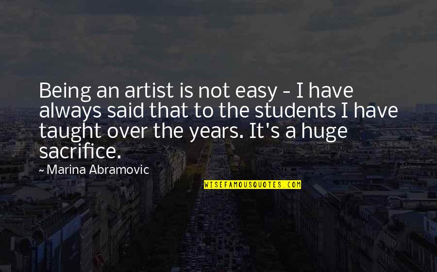 It Not Being Over Quotes By Marina Abramovic: Being an artist is not easy - I