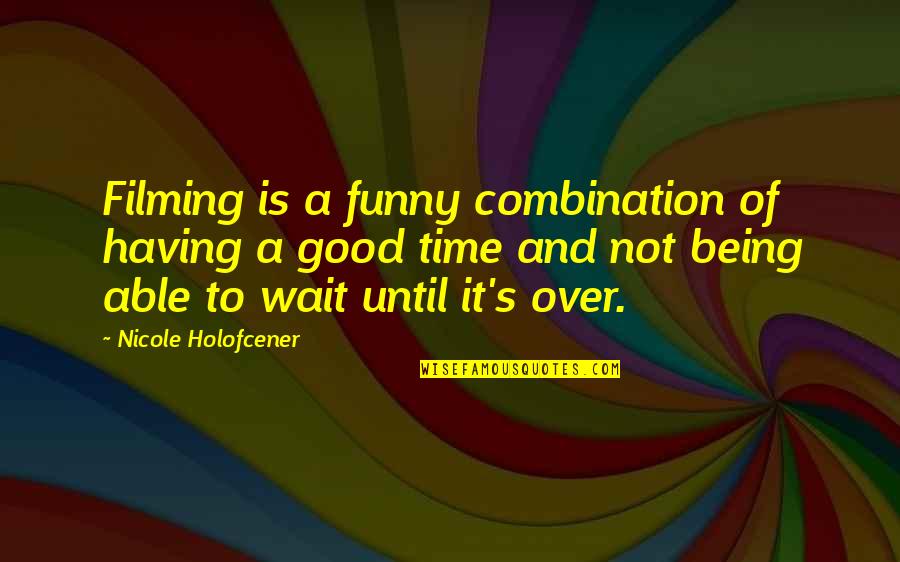 It Not Being Over Quotes By Nicole Holofcener: Filming is a funny combination of having a