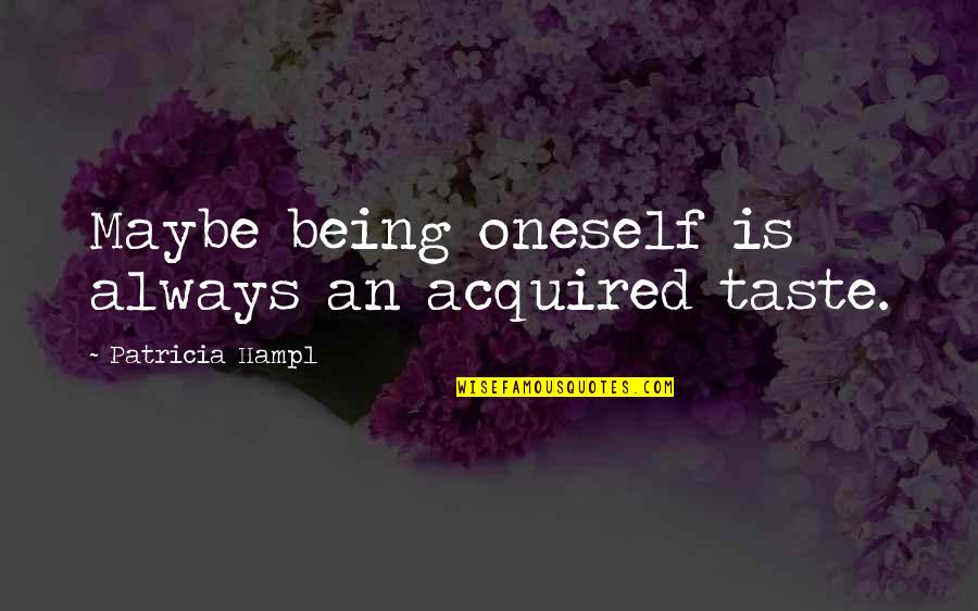 It Not Being Over Quotes By Patricia Hampl: Maybe being oneself is always an acquired taste.