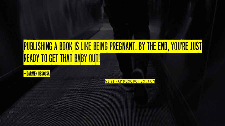 It Not Being The End Quotes By Carmen DeSousa: Publishing a book is like being pregnant. By