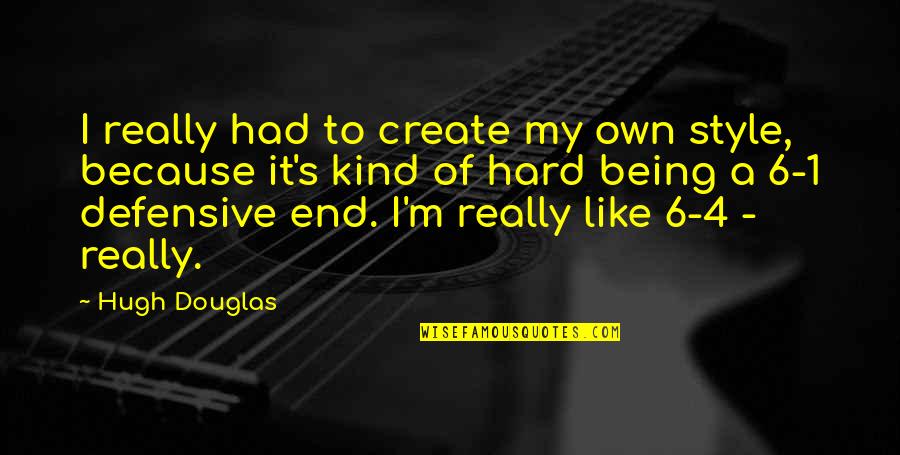 It Not Being The End Quotes By Hugh Douglas: I really had to create my own style,