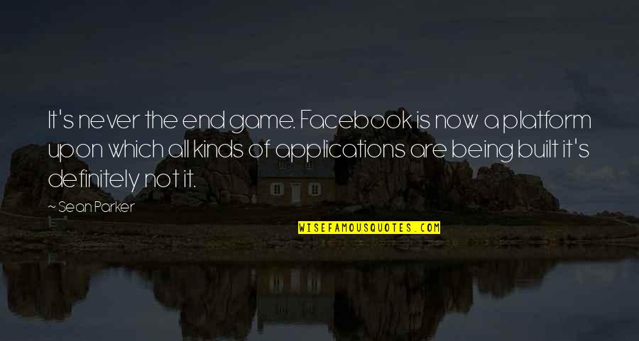 It Not Being The End Quotes By Sean Parker: It's never the end game. Facebook is now