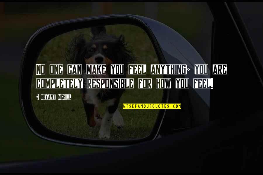 It Not Being Worth It Anymore Quotes By Bryant McGill: No one can make you feel anything; you