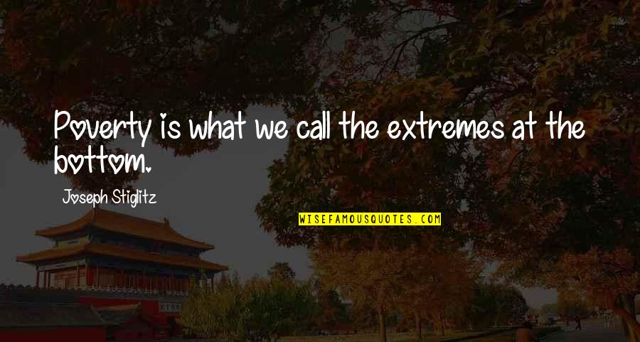 It Not Being Worth It Anymore Quotes By Joseph Stiglitz: Poverty is what we call the extremes at