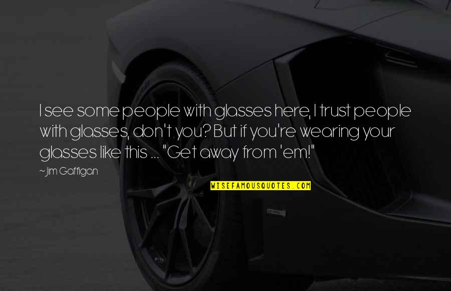 It Not Don't Trust You Quotes By Jim Gaffigan: I see some people with glasses here, I