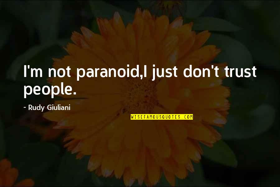 It Not Don't Trust You Quotes By Rudy Giuliani: I'm not paranoid,I just don't trust people.
