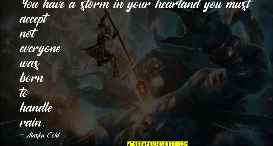 It Not Easy Being Mean Quotes By Alaska Gold: You have a storm in your heartand you