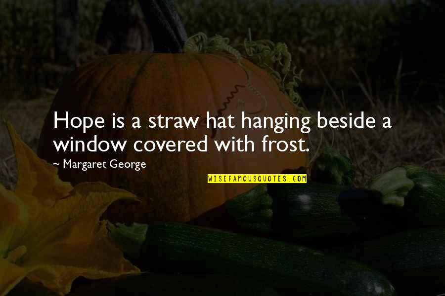 It Not Easy Being Mean Quotes By Margaret George: Hope is a straw hat hanging beside a