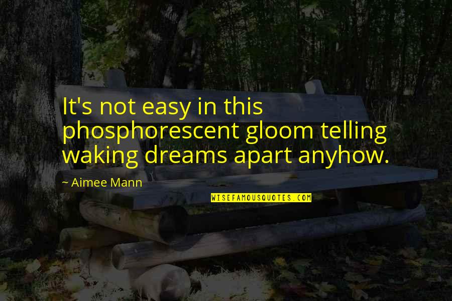 It Not Easy Quotes By Aimee Mann: It's not easy in this phosphorescent gloom telling