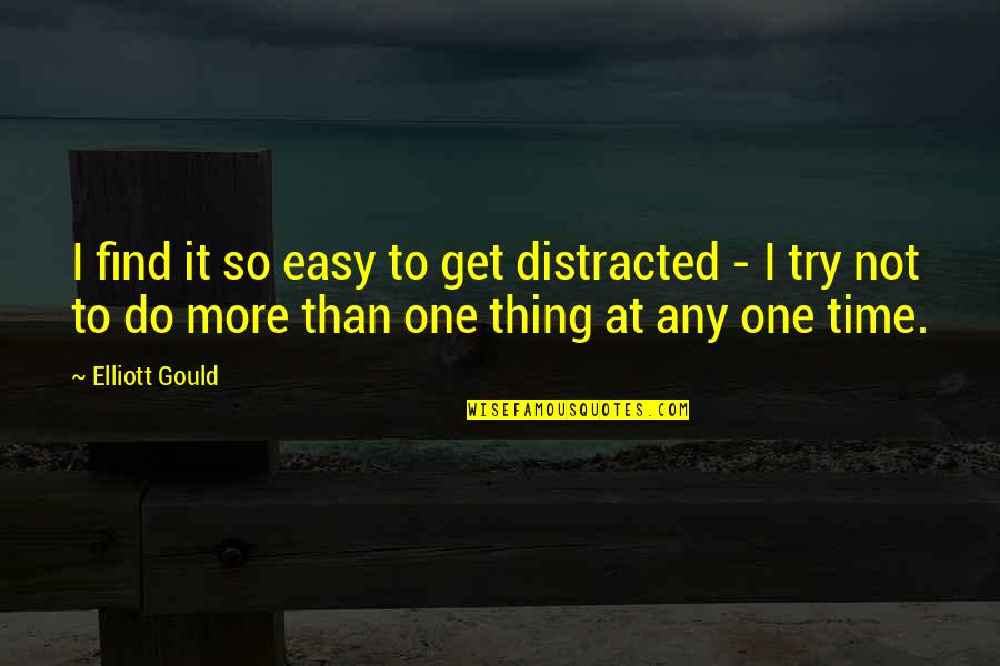 It Not Easy Quotes By Elliott Gould: I find it so easy to get distracted