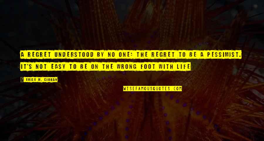 It Not Easy Quotes By Emile M. Cioran: A regret understood by no one: the regret