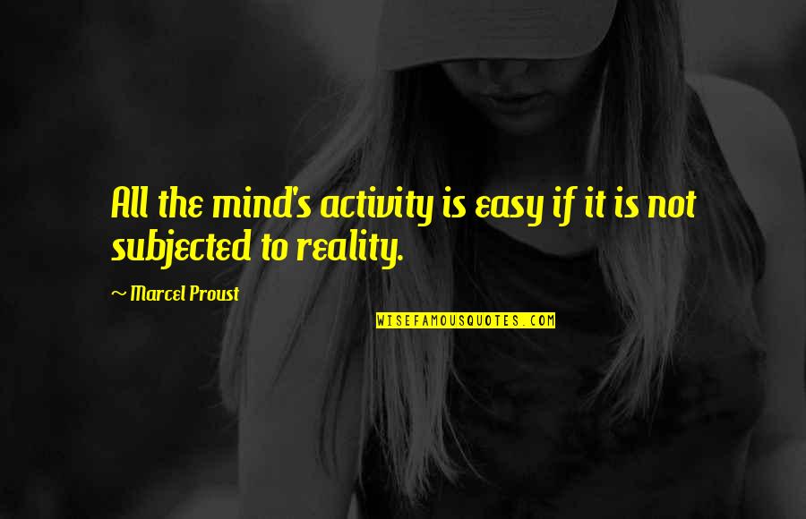 It Not Easy Quotes By Marcel Proust: All the mind's activity is easy if it