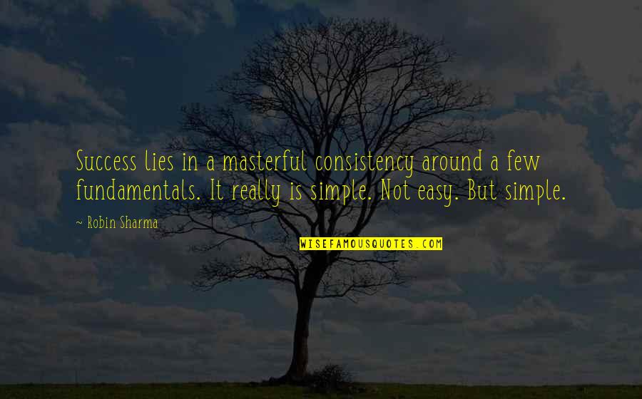 It Not Easy Quotes By Robin Sharma: Success lies in a masterful consistency around a