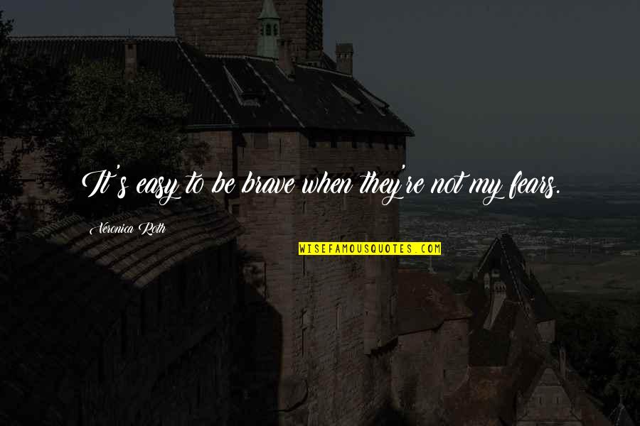 It Not Easy Quotes By Veronica Roth: It's easy to be brave when they're not