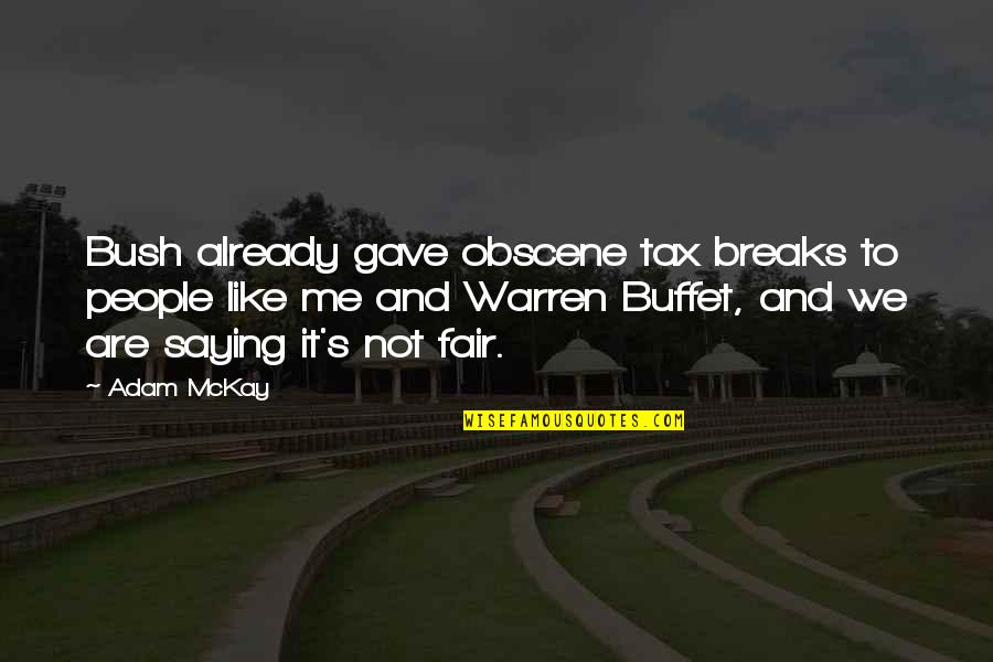 It Not Fair Quotes By Adam McKay: Bush already gave obscene tax breaks to people