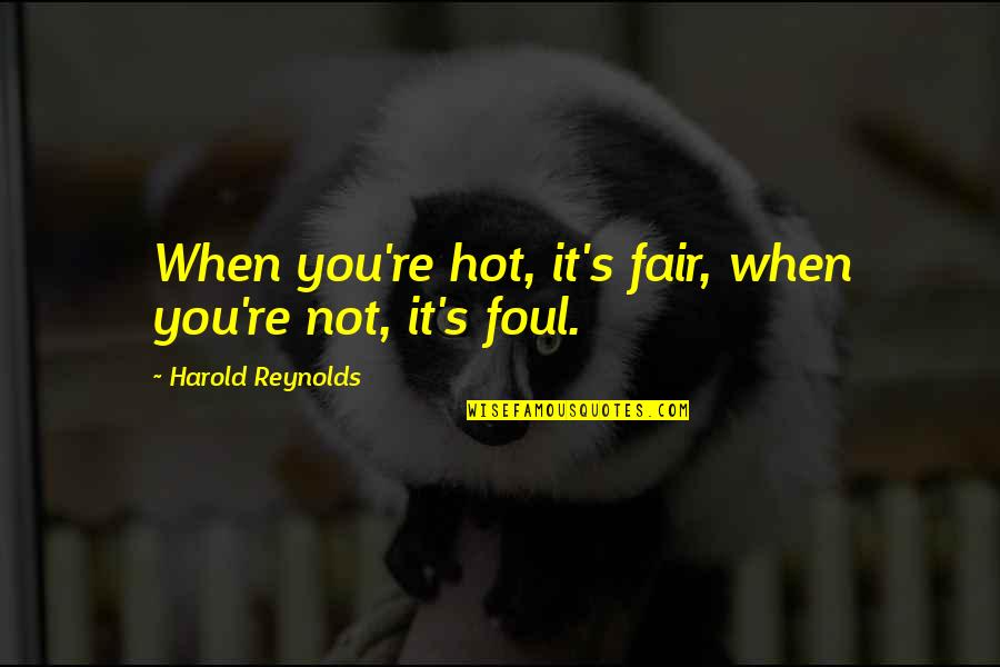 It Not Fair Quotes By Harold Reynolds: When you're hot, it's fair, when you're not,