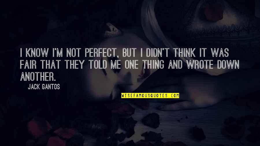 It Not Fair Quotes By Jack Gantos: I know I'm not perfect, but I didn't