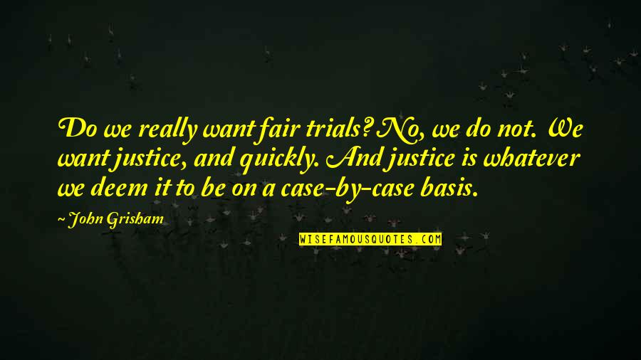 It Not Fair Quotes By John Grisham: Do we really want fair trials? No, we