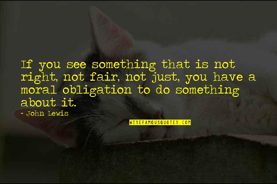 It Not Fair Quotes By John Lewis: If you see something that is not right,