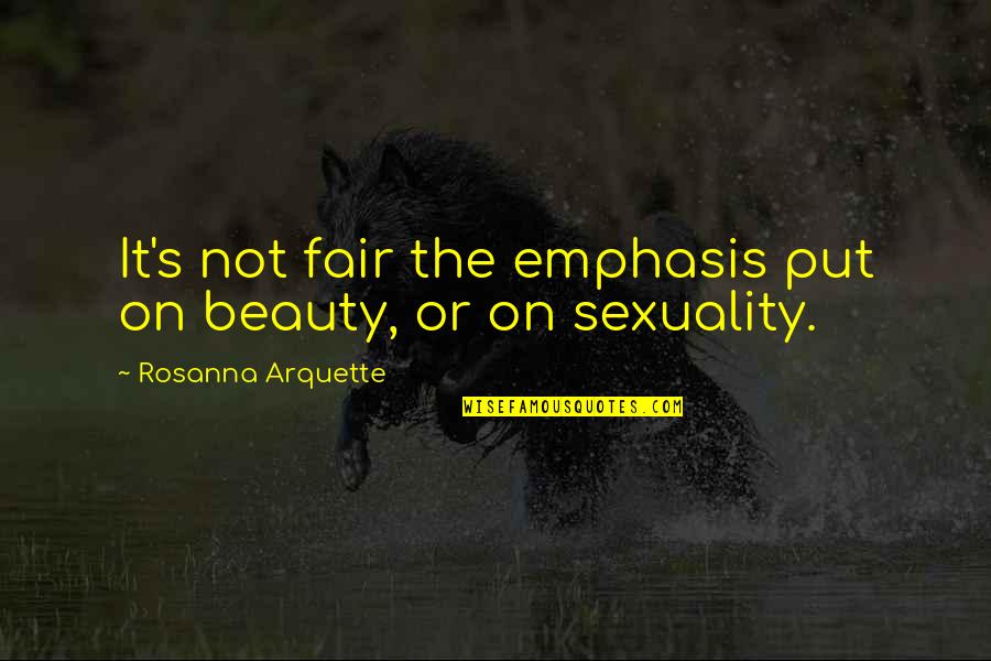 It Not Fair Quotes By Rosanna Arquette: It's not fair the emphasis put on beauty,