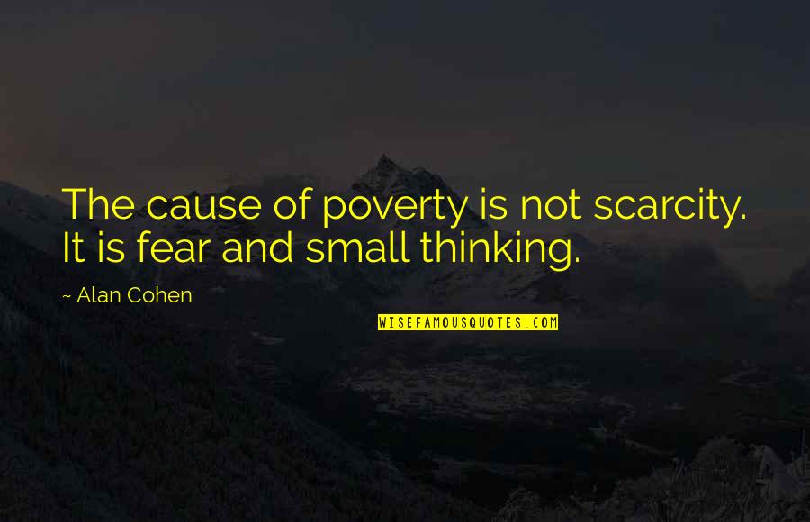 It Not Fear Quotes By Alan Cohen: The cause of poverty is not scarcity. It