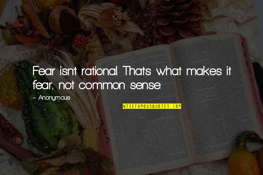 It Not Fear Quotes By Anonymous: Fear isn't rational. That's what makes it fear,