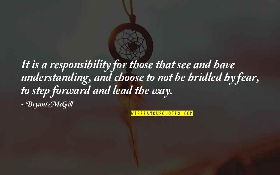 It Not Fear Quotes By Bryant McGill: It is a responsibility for those that see