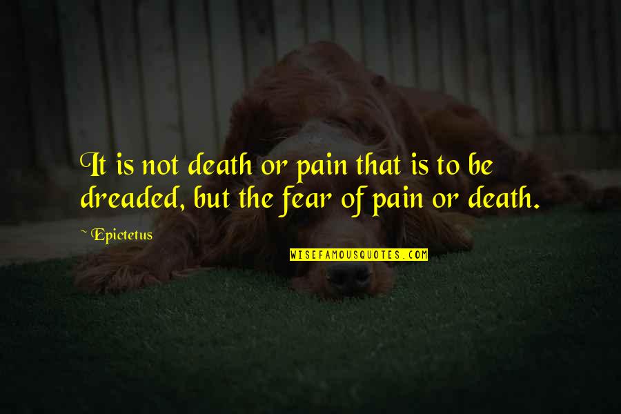 It Not Fear Quotes By Epictetus: It is not death or pain that is