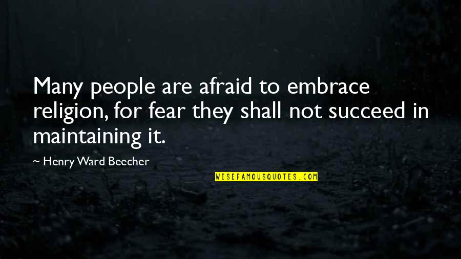 It Not Fear Quotes By Henry Ward Beecher: Many people are afraid to embrace religion, for