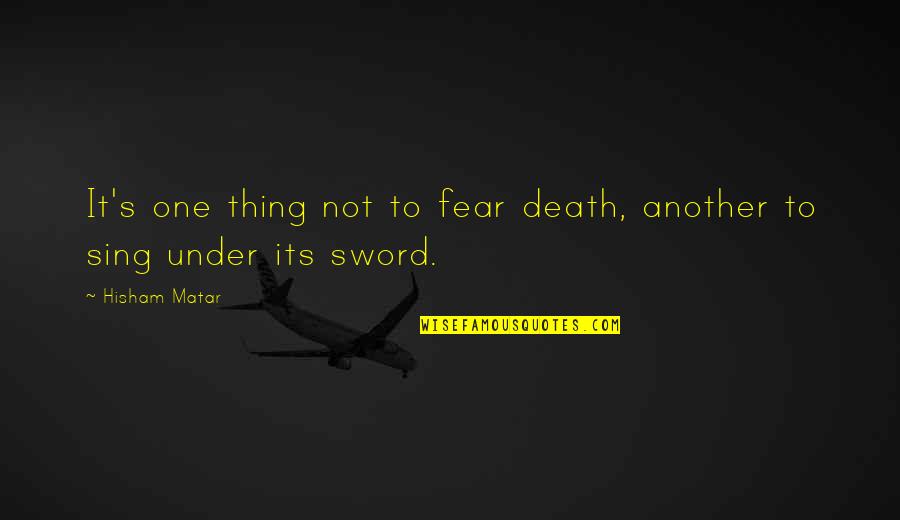 It Not Fear Quotes By Hisham Matar: It's one thing not to fear death, another