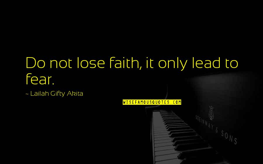 It Not Fear Quotes By Lailah Gifty Akita: Do not lose faith, it only lead to