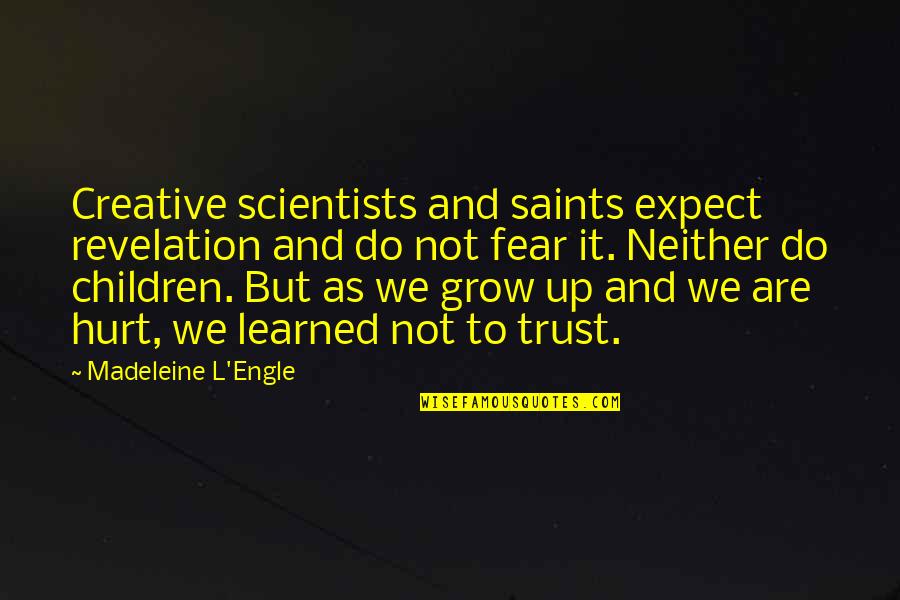 It Not Fear Quotes By Madeleine L'Engle: Creative scientists and saints expect revelation and do
