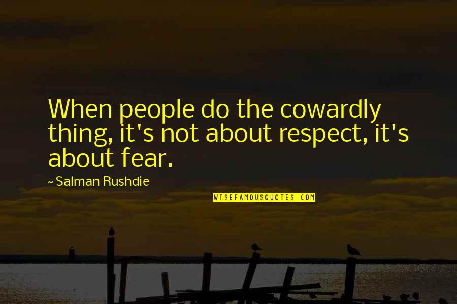 It Not Fear Quotes By Salman Rushdie: When people do the cowardly thing, it's not