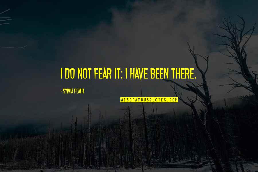 It Not Fear Quotes By Sylvia Plath: I do not fear it: I have been