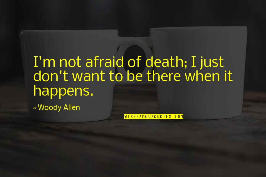 It Not Fear Quotes By Woody Allen: I'm not afraid of death; I just don't