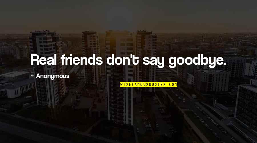 It Not Goodbye Quotes By Anonymous: Real friends don't say goodbye.