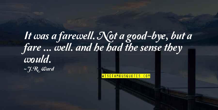 It Not Goodbye Quotes By J.R. Ward: It was a farewell. Not a good-bye, but