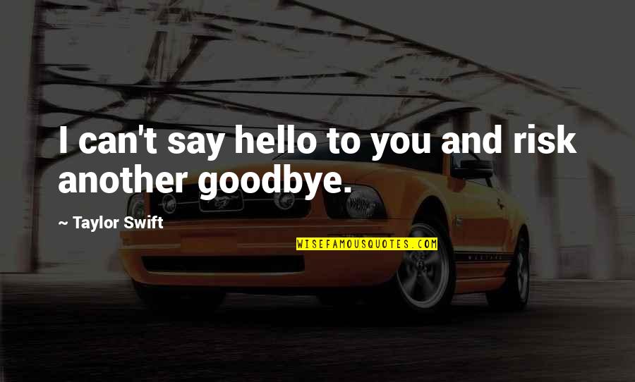 It Not Goodbye Quotes By Taylor Swift: I can't say hello to you and risk