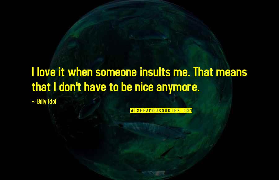 It Not Love Anymore Quotes By Billy Idol: I love it when someone insults me. That