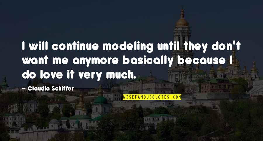 It Not Love Anymore Quotes By Claudia Schiffer: I will continue modeling until they don't want