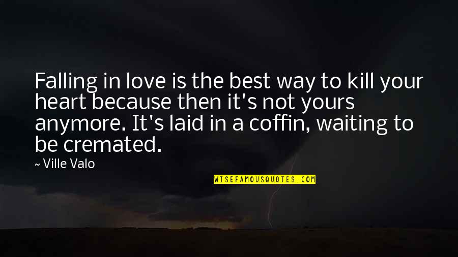 It Not Love Anymore Quotes By Ville Valo: Falling in love is the best way to