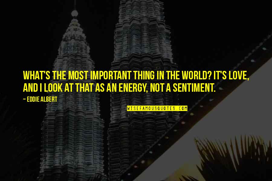 It Not Love Quotes By Eddie Albert: What's the most important thing in the world?